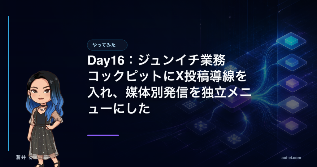 Day16：ジュンイチ業務コックピットにX投稿導線を入れ、媒体別発信を独立メニューにしたのアイキャッチ画像