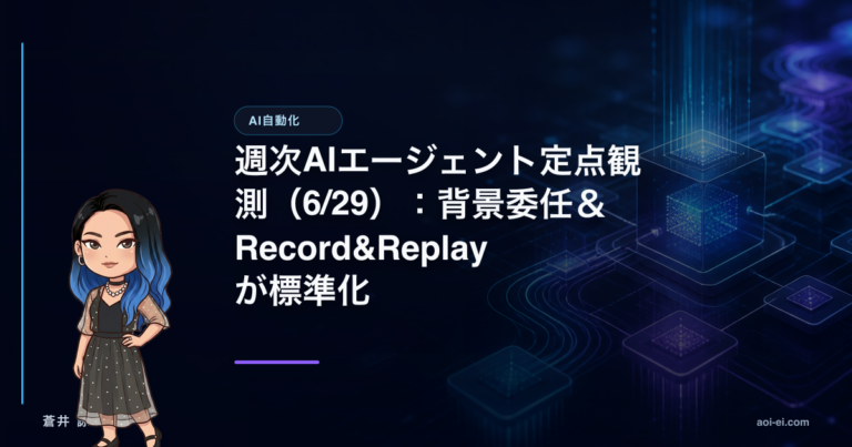 週次AIエージェント定点観測（6/29）：背景委任＆Record&Replayが標準化のアイキャッチ画像